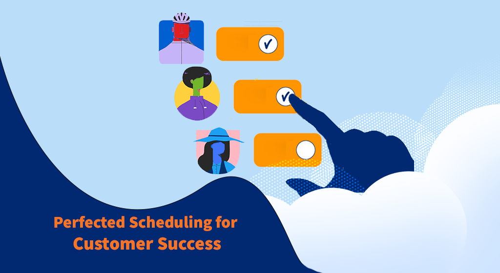 Perfected Scheduling for Customer Success